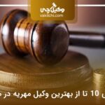 10 تا از بهترین وکیل مهریه در مشهد⭐【سال1404】⚖️