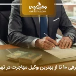 معرفی 10 تا از بهترین وکیل مهاجرت در تهران⭐【سال1404】⚖️