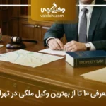 معرفی 10 تا از بهترین وکیل ملکی در تهران❤️【سال1404】⭐