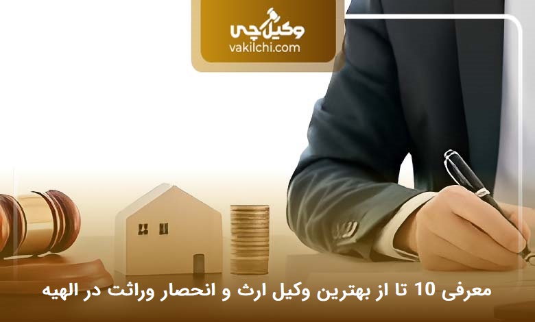 بهترین وکیل ارث و انحصار وراثت در الهیه