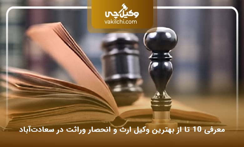 بهترین وکیل ارث و انحصار وراثت در سعادتآباد